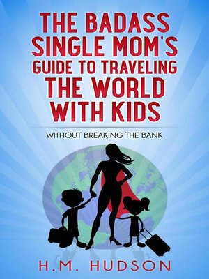 cover image of The Badass Single Mom's Guide to Traveling the World with Kids without Breaking the Bank